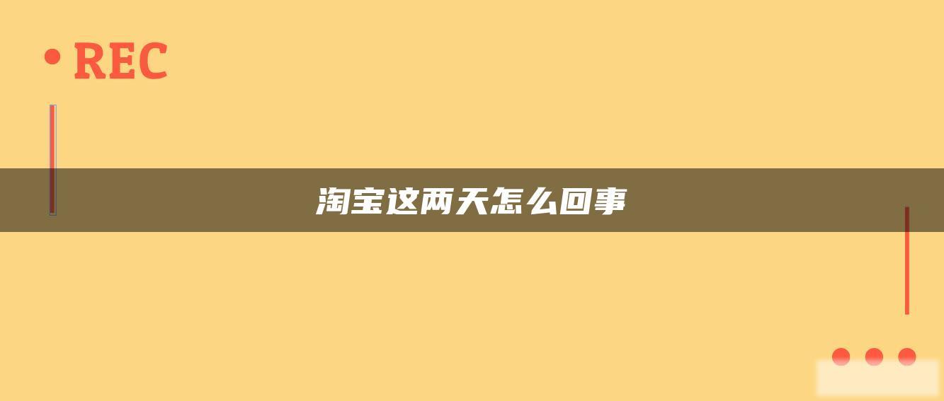 淘宝这两天怎么回事