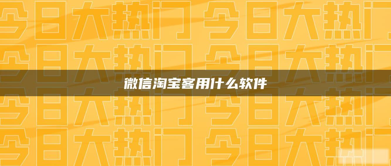 微信淘宝客用什么软件