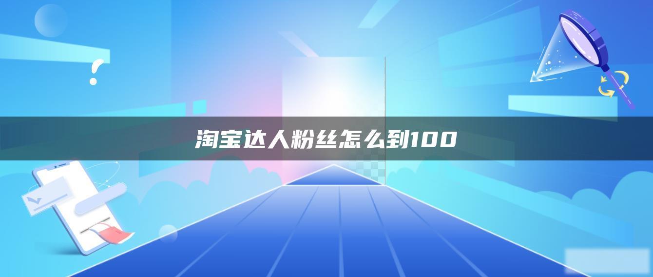 淘宝达人粉丝怎么到100