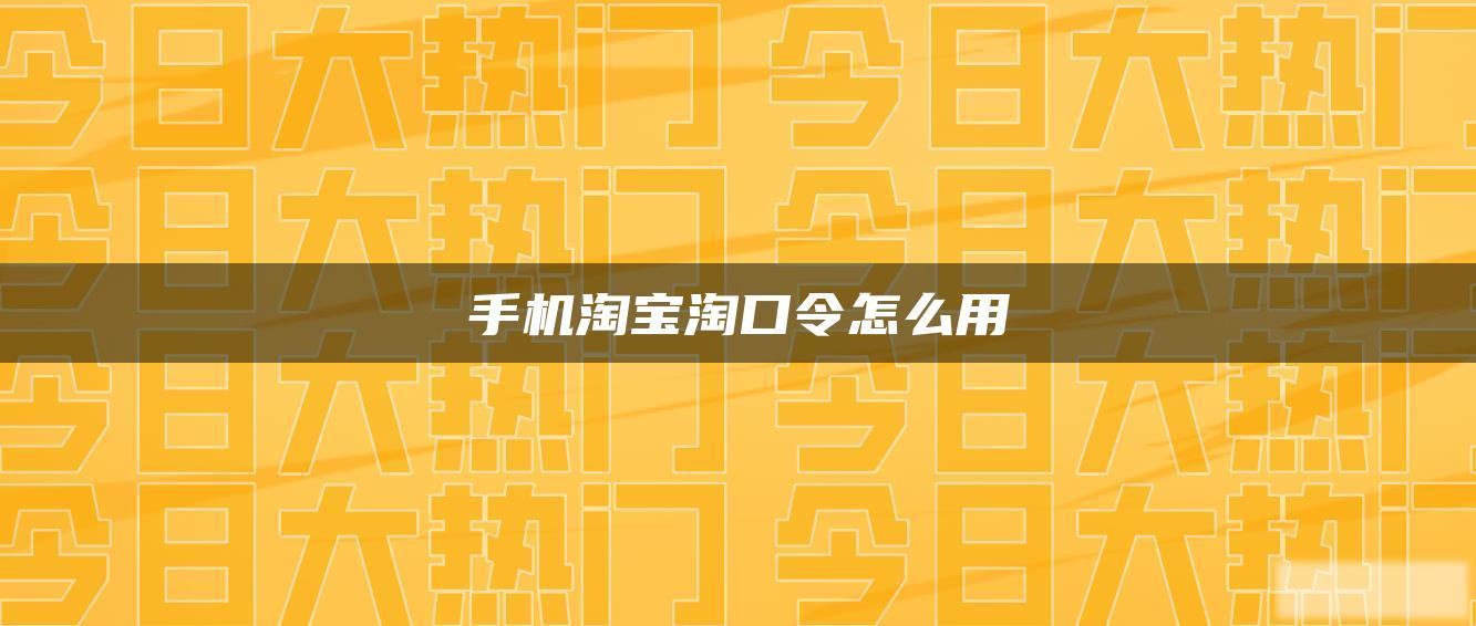 手机淘宝淘口令怎么用