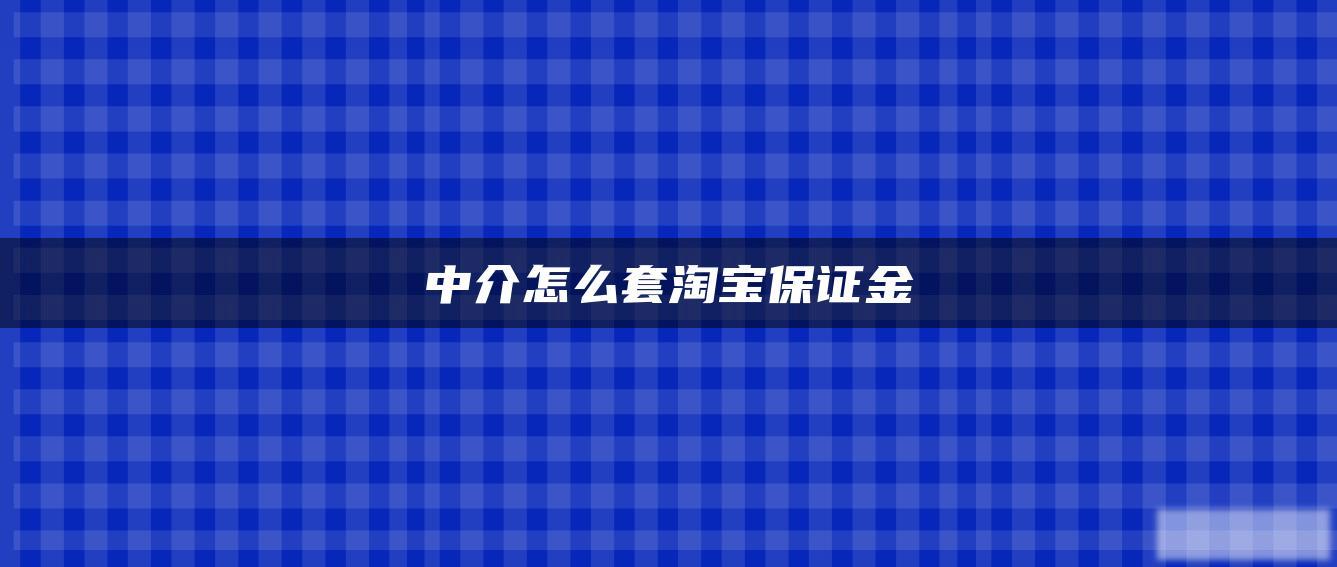 中介怎么套淘宝保证金