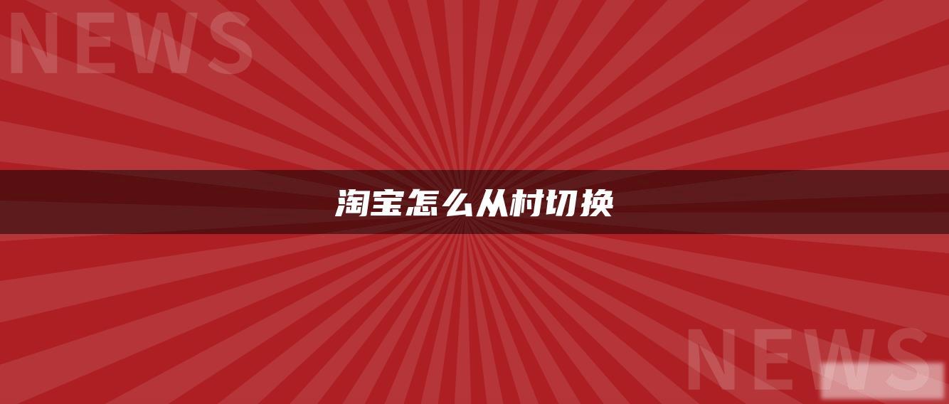 淘宝怎么从村切换